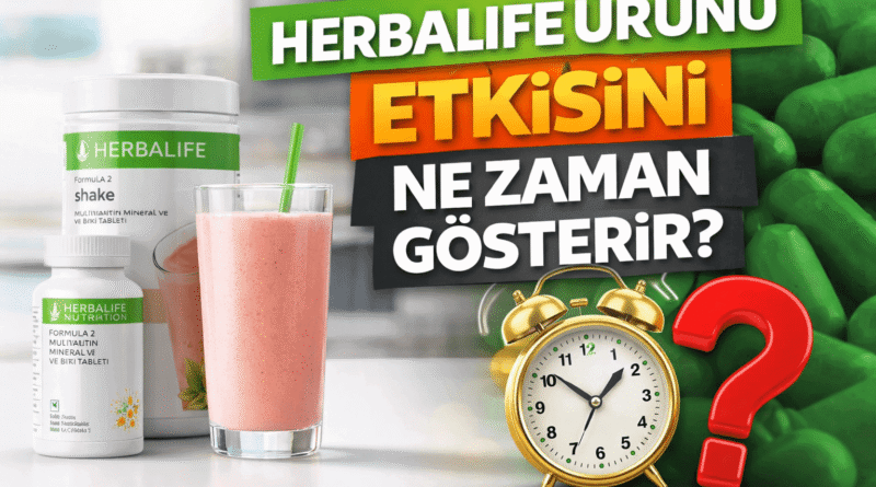 Herbalife Ürünü Etkisini Ne Zaman Gösterir Gerçekçi Sonuç İçin