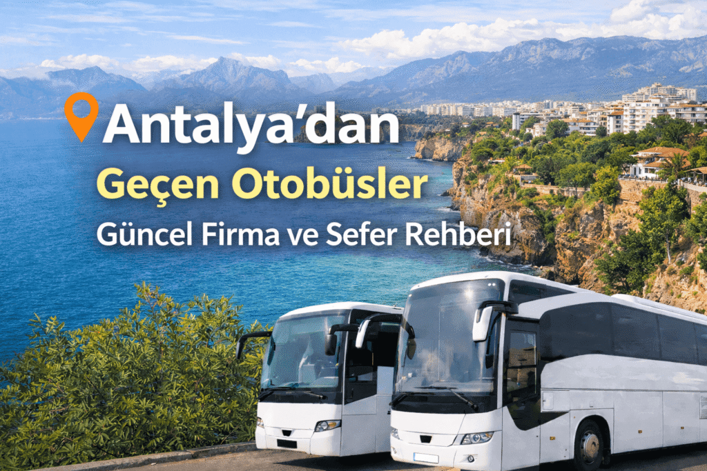 Antalya’dan Geçen Otobüsler Güncel Firma ve Sefer Rehberi