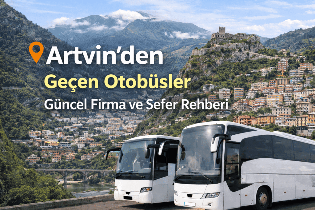 Artvin’den Geçen Otobüsler Güncel Firma ve Sefer Rehberi