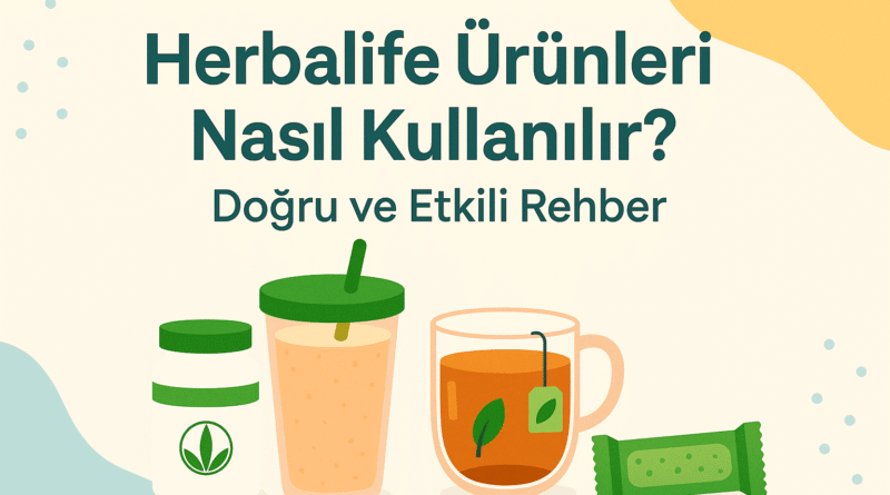 Herbalife Ürünleri Nasıl Kullanılır? | Doğru ve Etkili Rehber