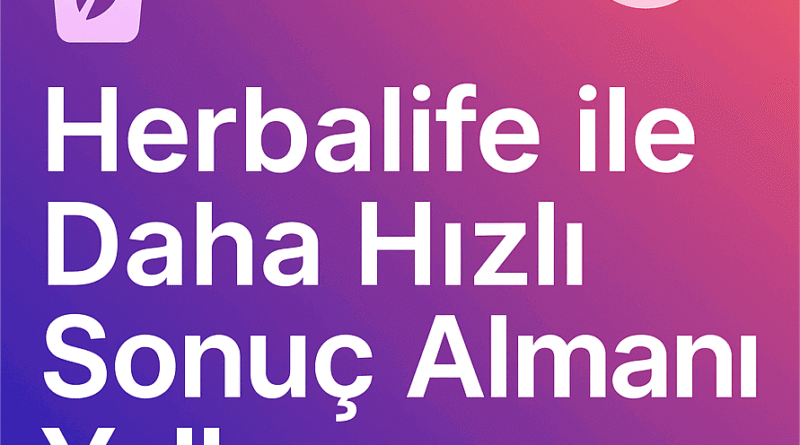 Herbalife ile Daha Hızlı Sonuç Almanın Yolları