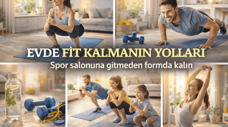Evde Fit Kalmanın Yolları | Spor Salonuna Gitmeden Formda Kalın