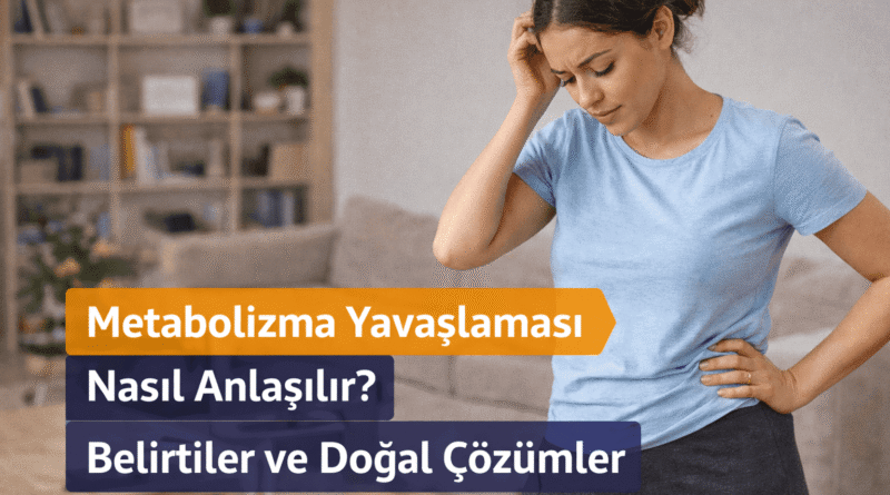 Metabolizma Yavaşlaması Nasıl Anlaşılır? Belirtiler ve Doğal Çözümler