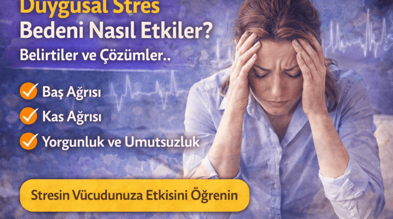 Duygusal Stres Bedeni Nasıl Etkiler? Belirtiler ve Çözümler