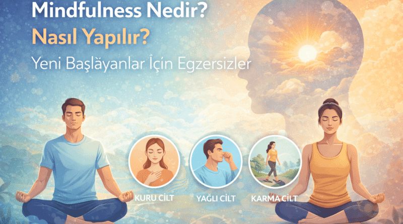 Mindfulness Nedir? Nasıl Yapılır? Yeni Başlayanlar İçin Egzersizler