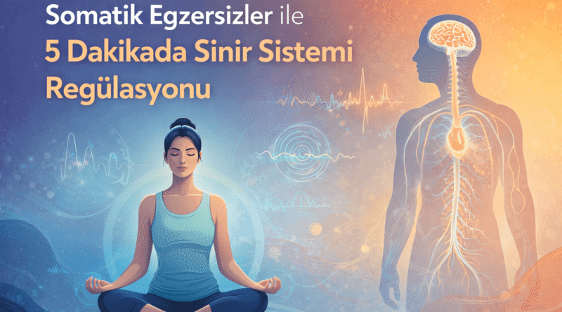 Somatik Egzersizler ile 5 Dakikada Sinir Sistemi Regülasyonu